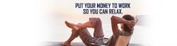 Man relaxing Put money to work so you can relax